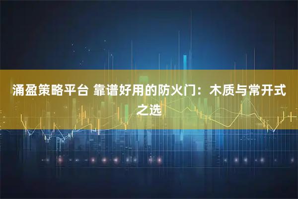 涌盈策略平台 靠谱好用的防火门：木质与常开式之选